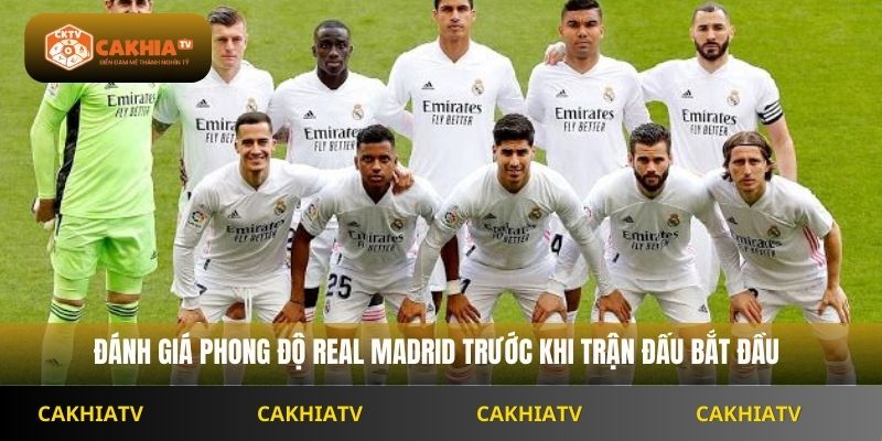 Đánh giá phong độ Real Madrid trước khi trận đấu bắt đầu